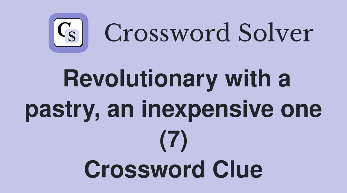 Revolutionary with a pastry, an inexpensive one (7) Crossword Clue