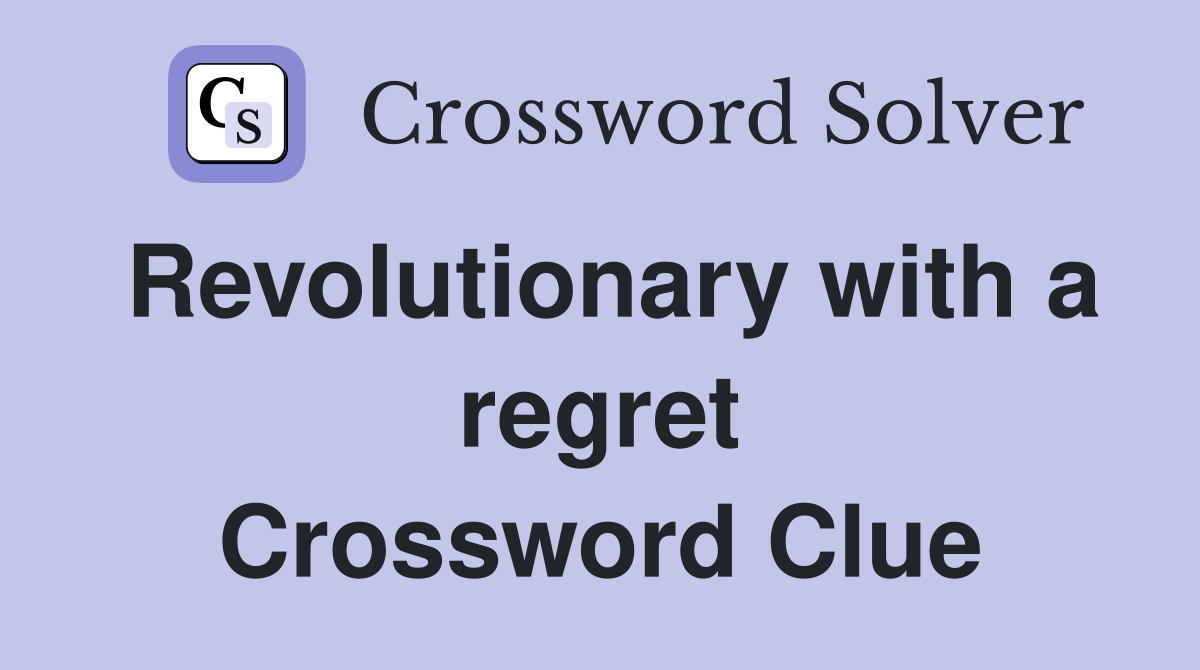 Revolutionary with a regret Crossword Clue