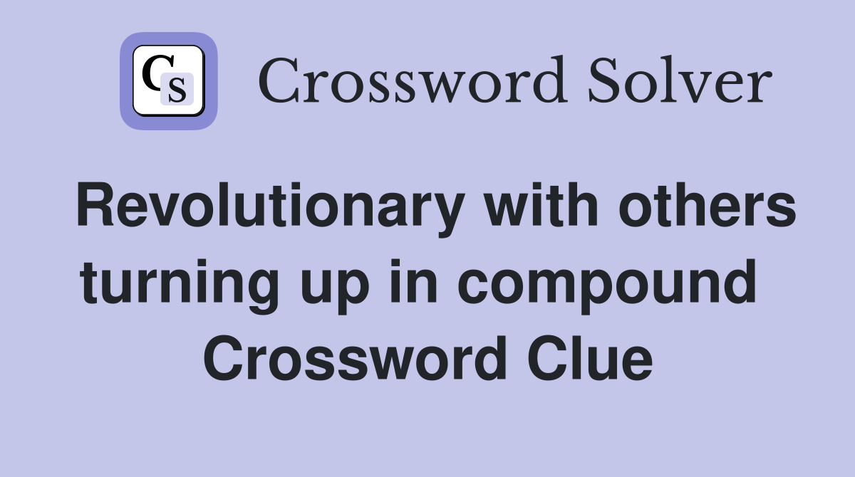 Revolutionary with others turning up in compound  Crossword Clue