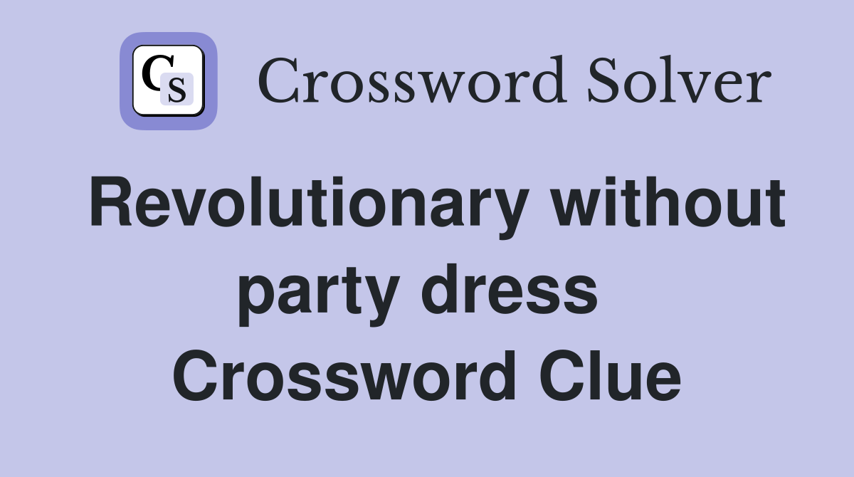 Revolutionary without party dress  Crossword Clue