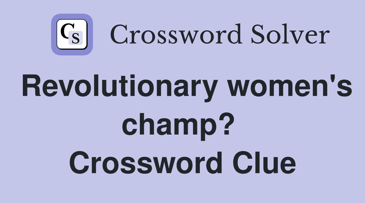 Revolutionary women's champ?  Crossword Clue