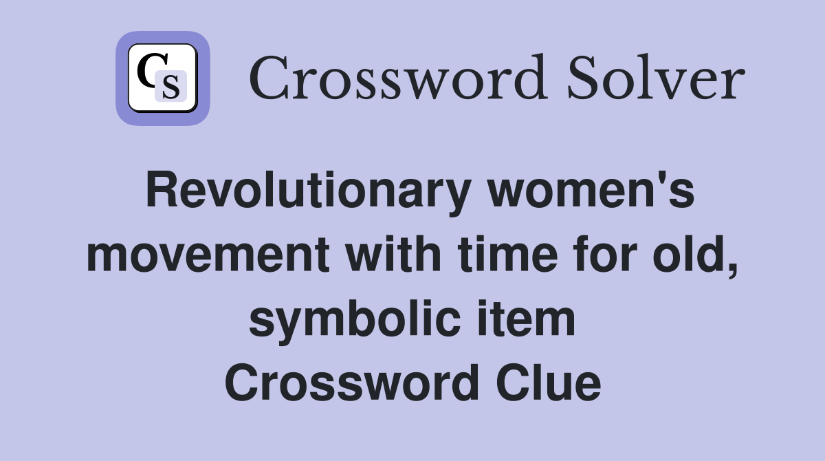 Revolutionary women's movement with time for old, symbolic item Crossword Clue