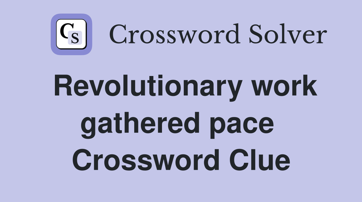 Revolutionary work gathered pace  Crossword Clue