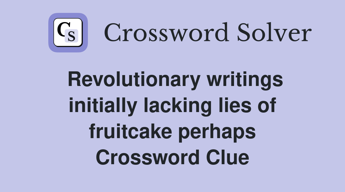 Revolutionary writings initially lacking lies of fruitcake perhaps Crossword Clue