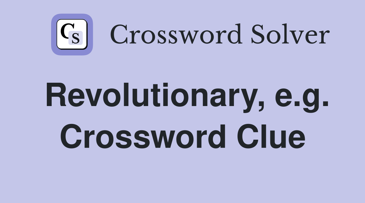 Revolutionary, e.g. Crossword Clue