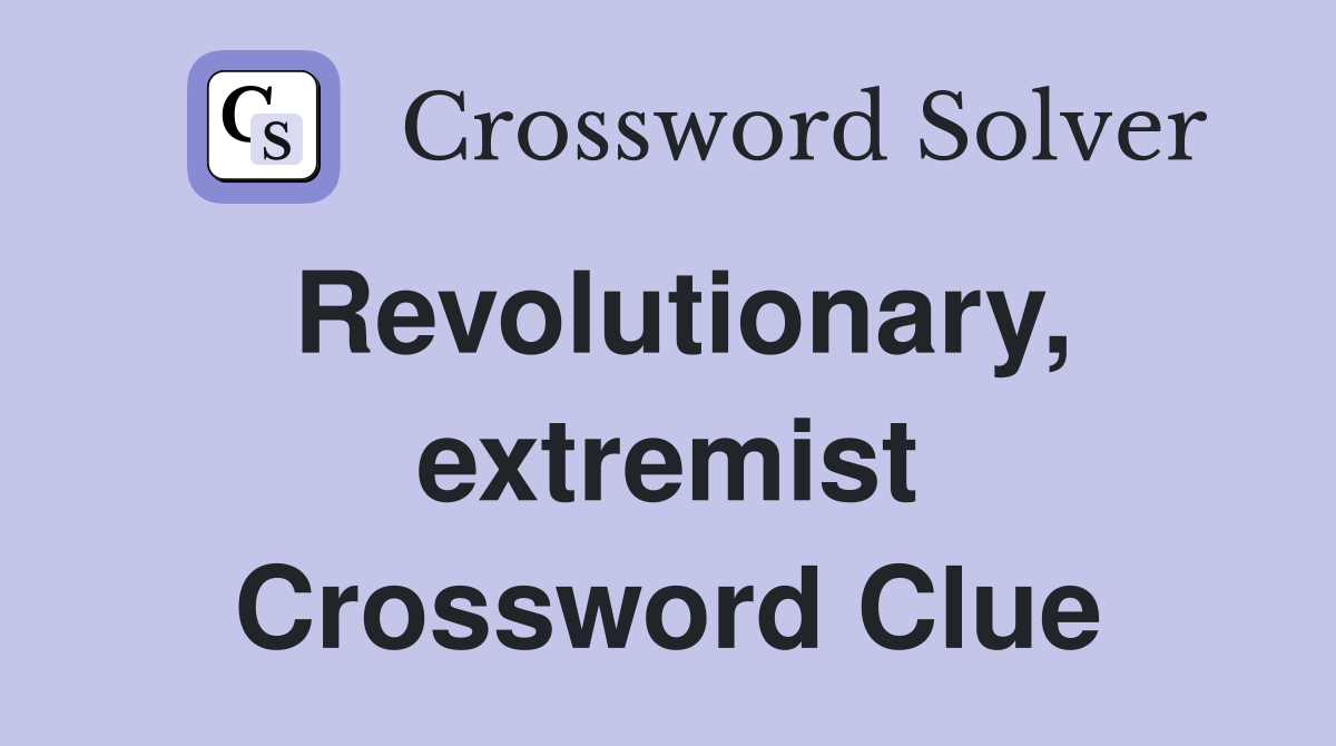 Revolutionary, extremist Crossword Clue