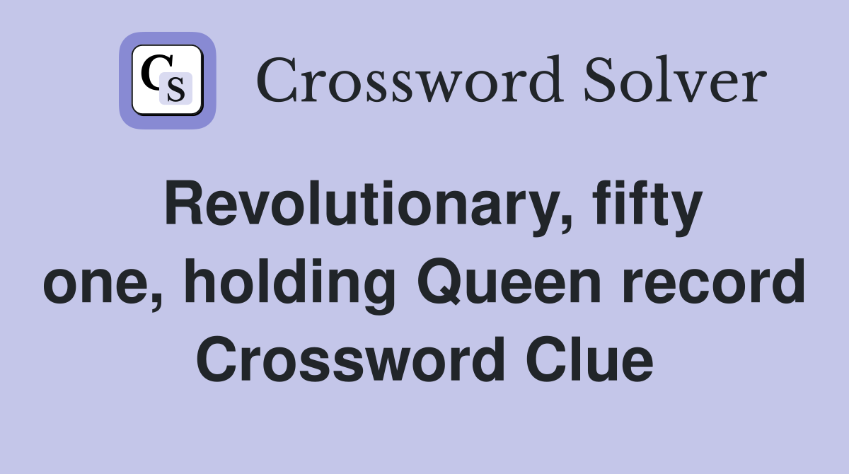 Revolutionary, fifty one, holding Queen record Crossword Clue