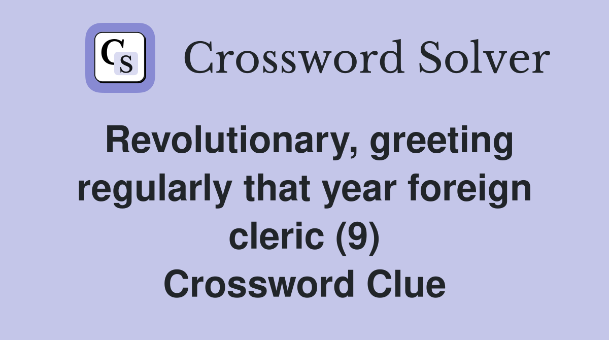 Revolutionary, greeting regularly that year foreign cleric (9) Crossword Clue