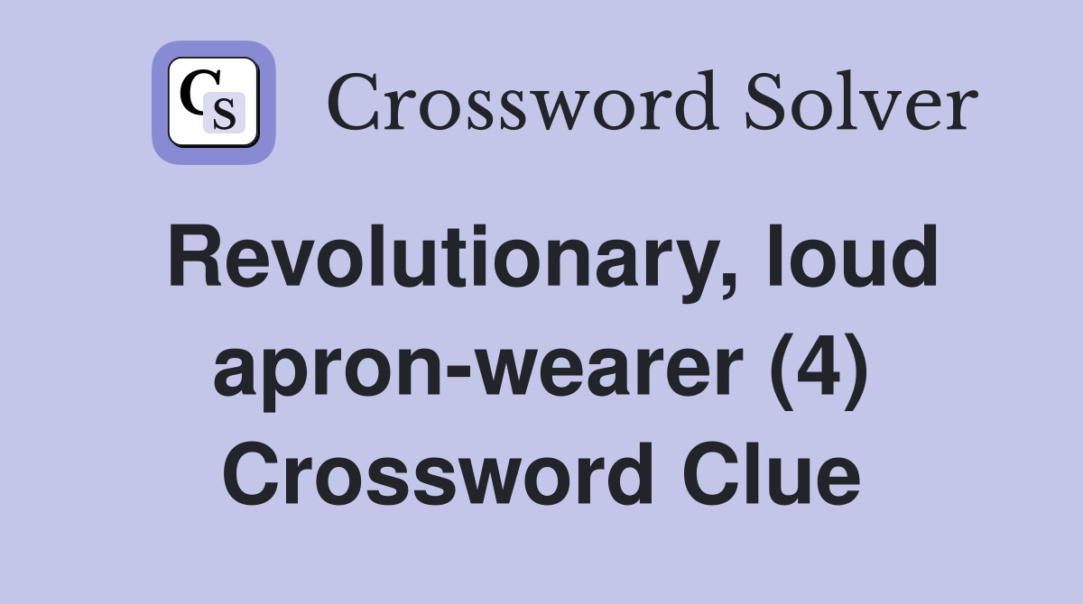 Revolutionary, loud apron-wearer (4) Crossword Clue