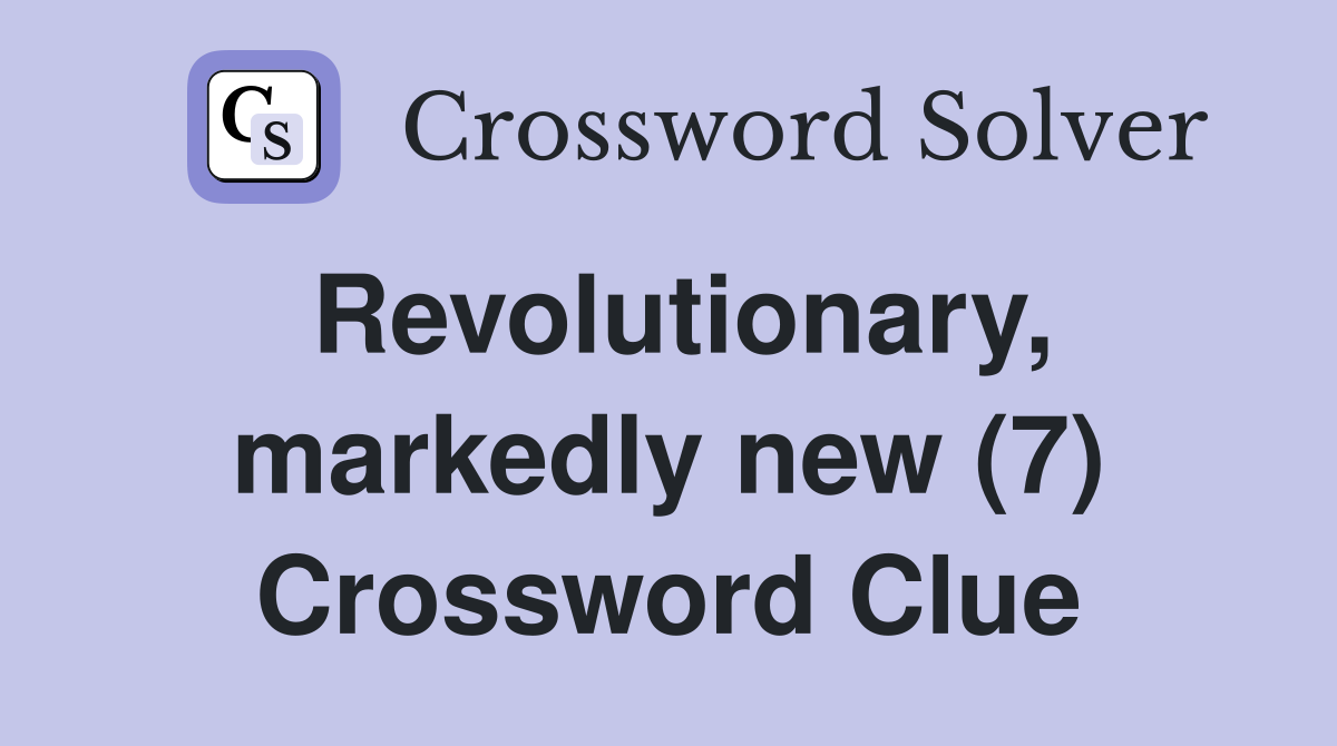 Revolutionary, markedly new (7) Crossword Clue