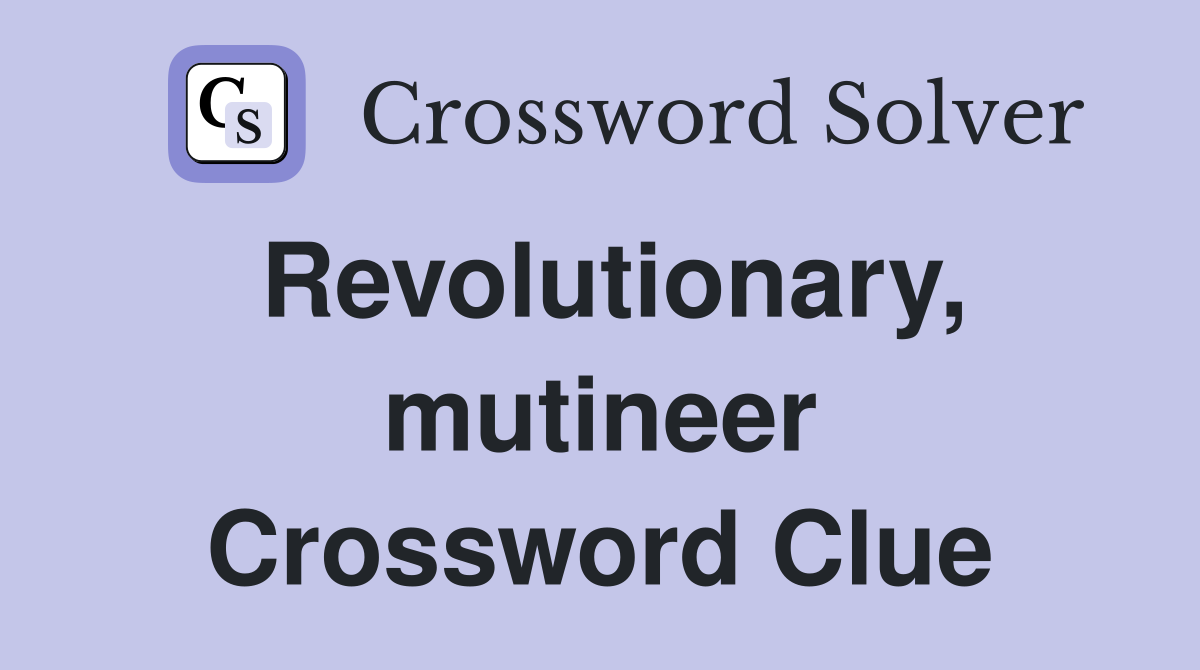 Revolutionary, mutineer Crossword Clue