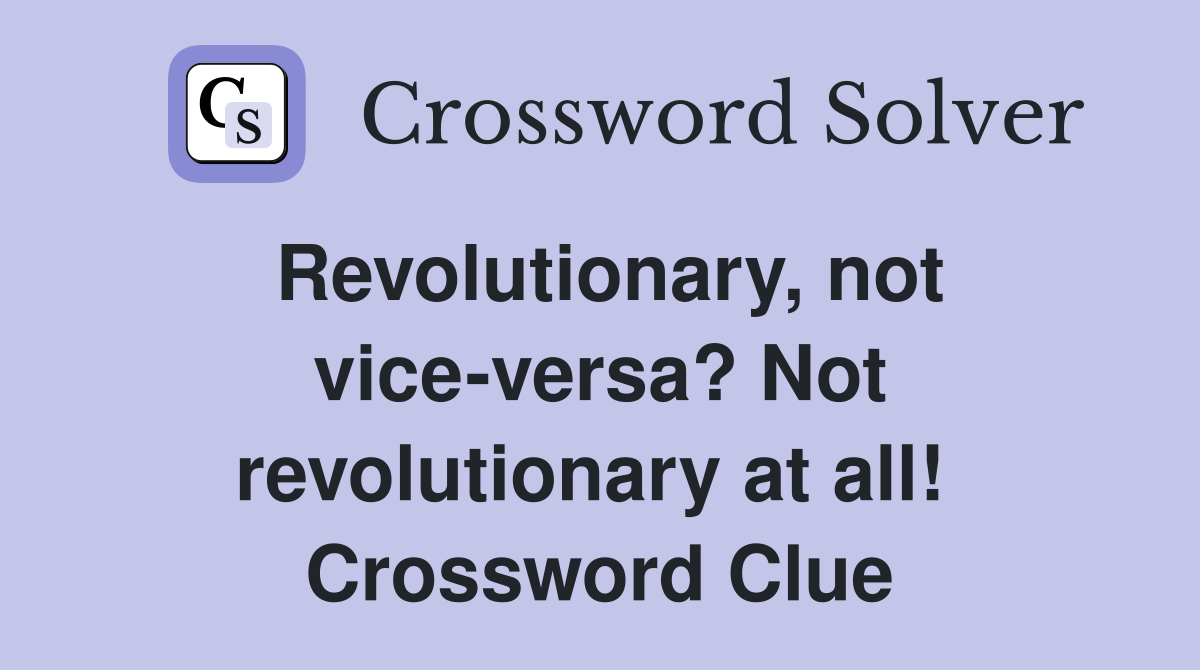 Revolutionary, not vice-versa? Not revolutionary at all!  Crossword Clue