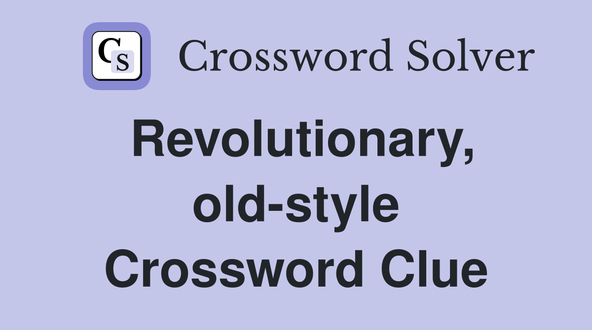 Revolutionary, old-style Crossword Clue