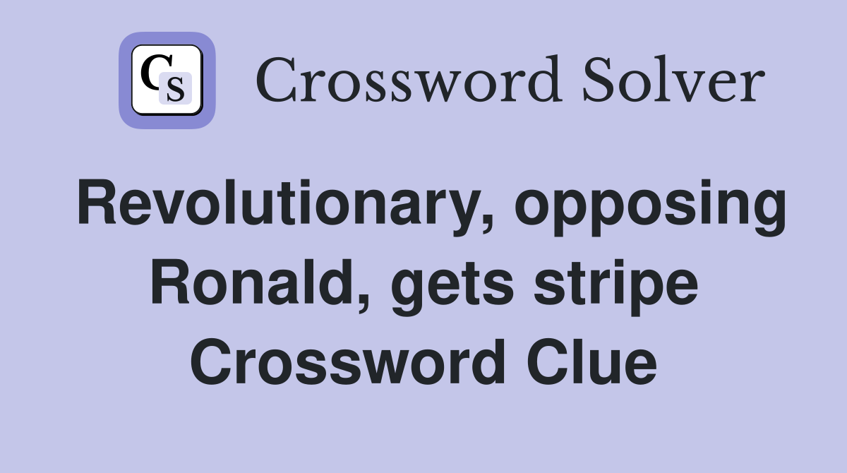 Revolutionary, opposing Ronald, gets stripe Crossword Clue