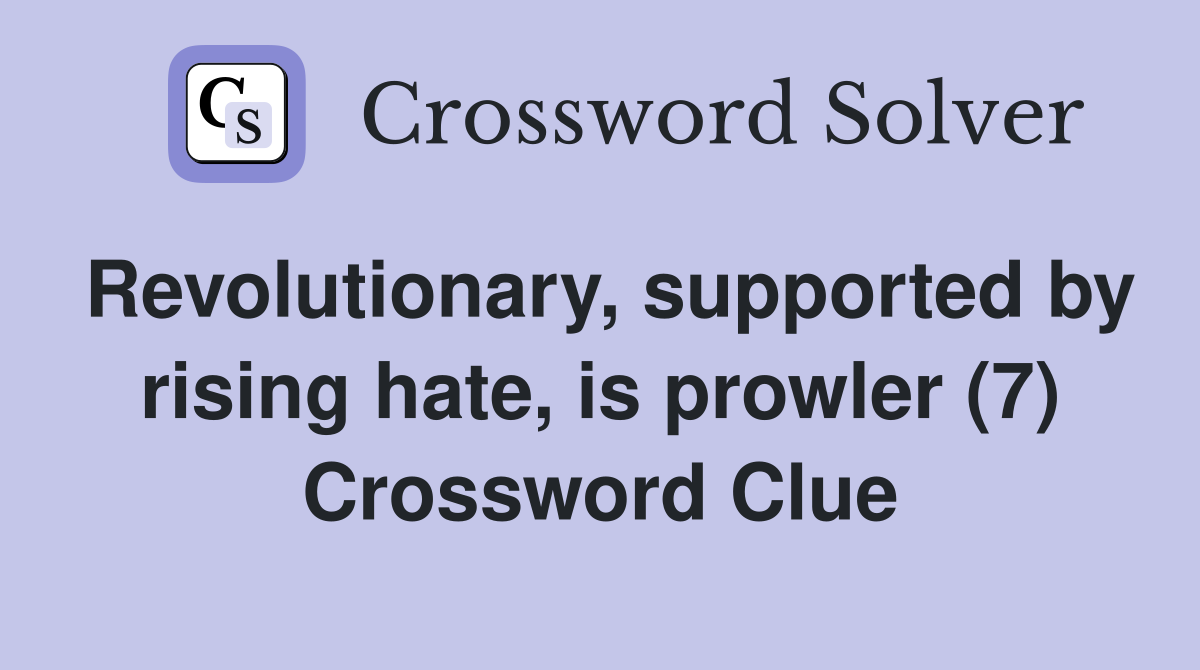 Revolutionary, supported by rising hate, is prowler (7) Crossword Clue