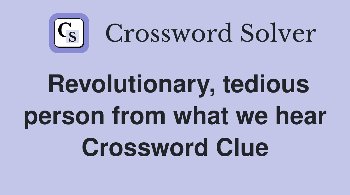 Revolutionary, tedious person from what we hear Crossword Clue