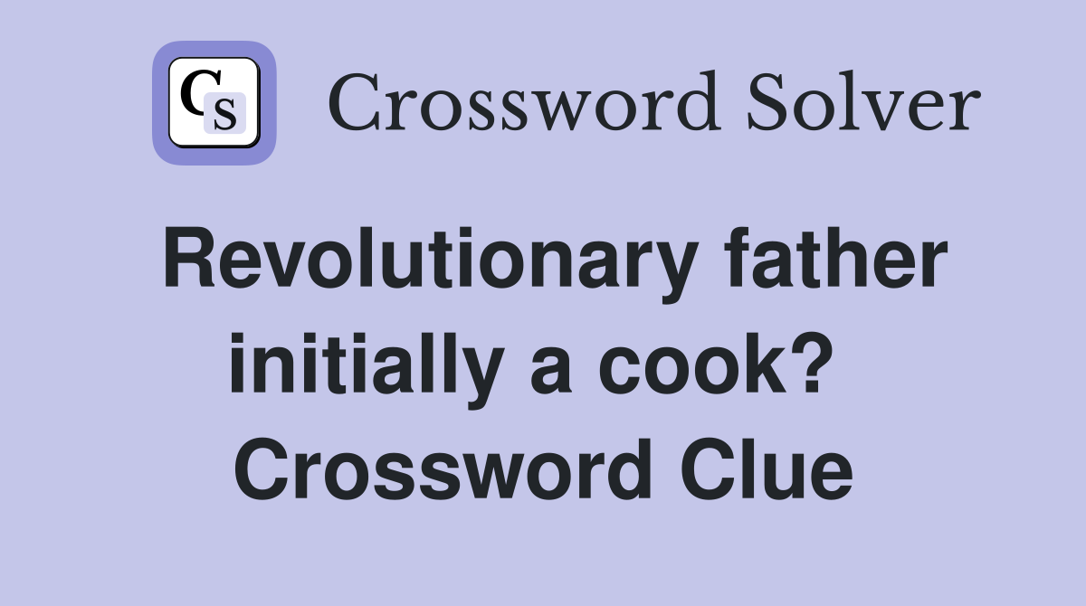 Revolutionary father initially a cook?  Crossword Clue