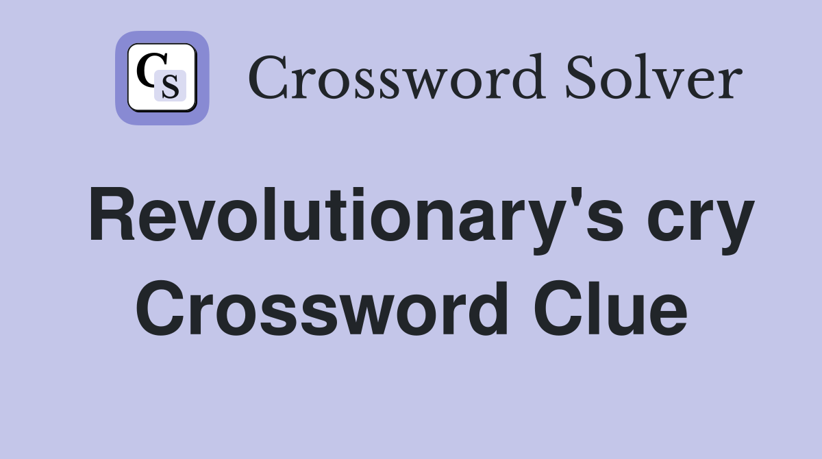 Revolutionary's cry Crossword Clue