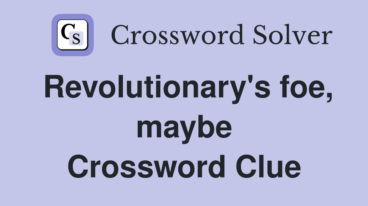 Revolutionary's foe, maybe Crossword Clue