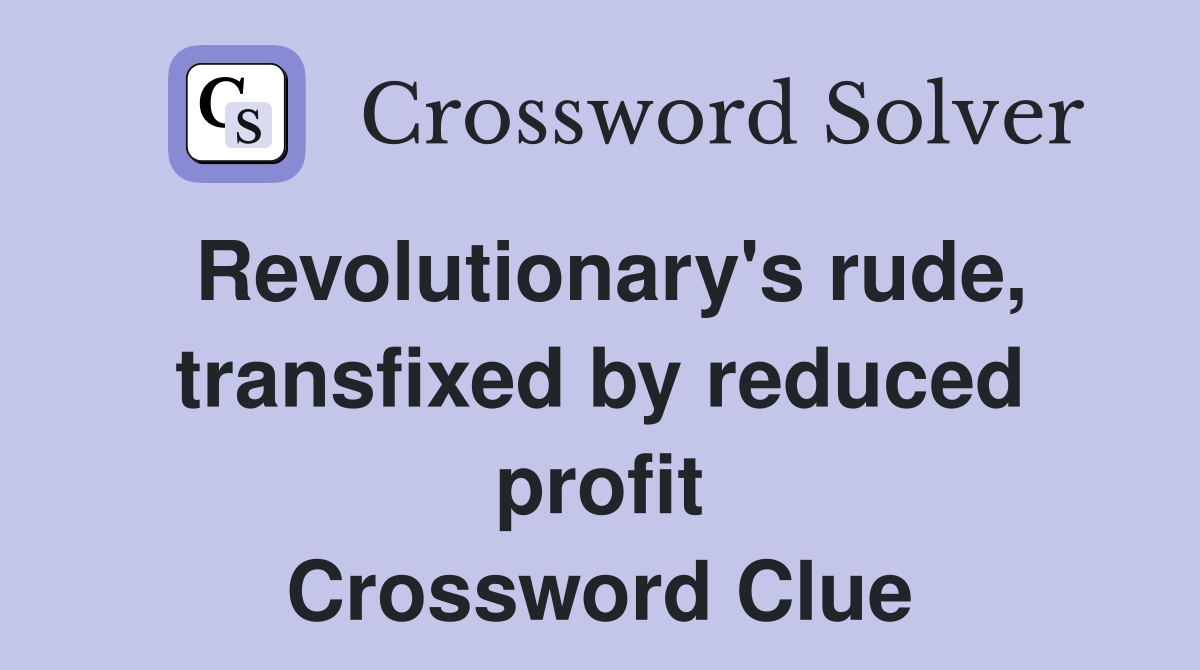 Revolutionary's rude, transfixed by reduced profit Crossword Clue