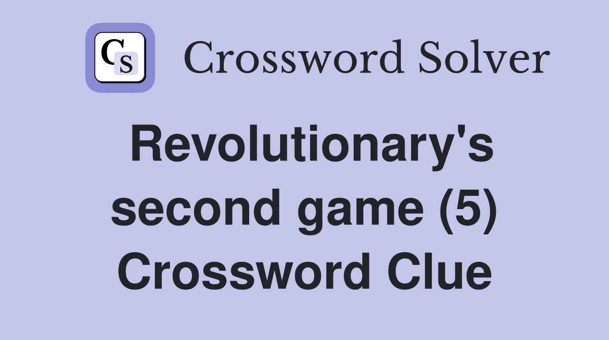Revolutionary's second game (5) Crossword Clue