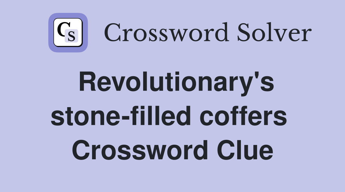 Revolutionary's stone-filled coffers  Crossword Clue