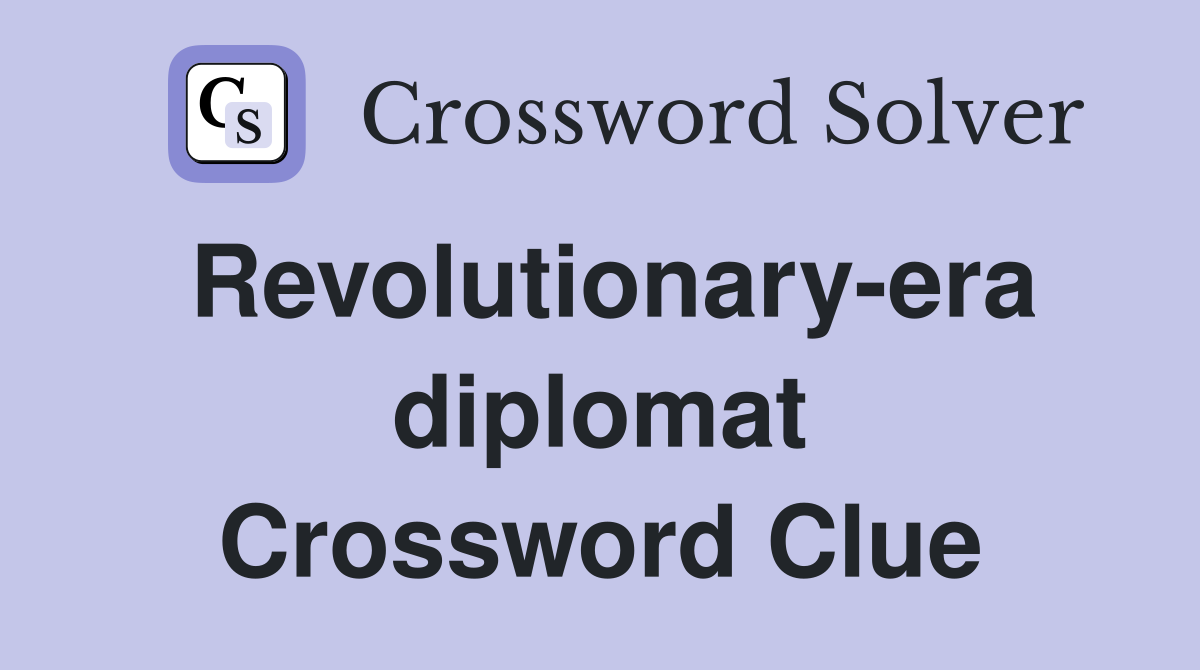 Revolutionary-era diplomat Crossword Clue