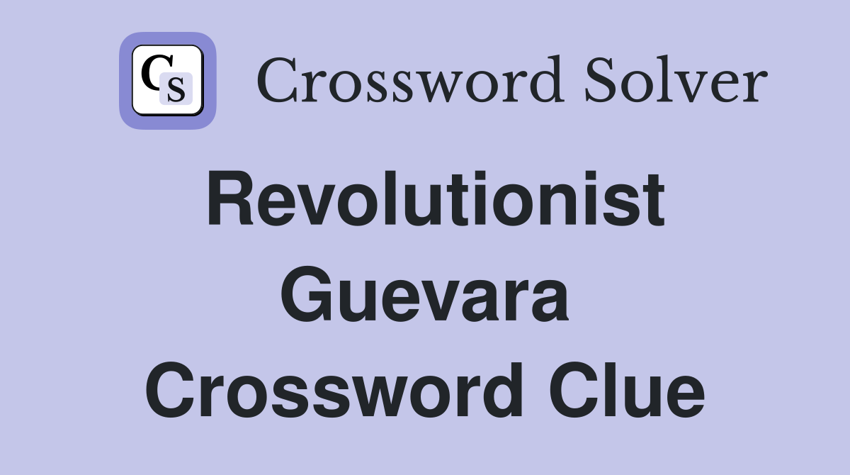 Revolutionist Guevara Crossword Clue