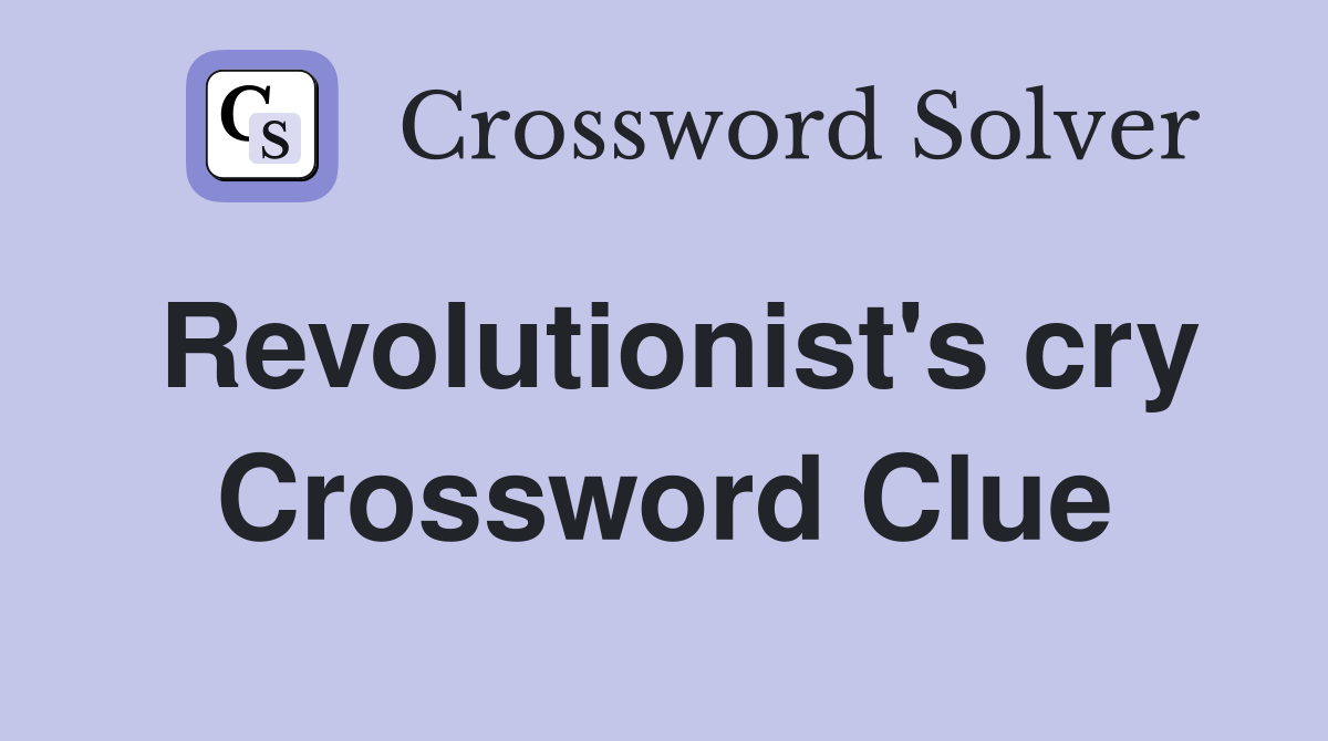 Revolutionist's cry Crossword Clue