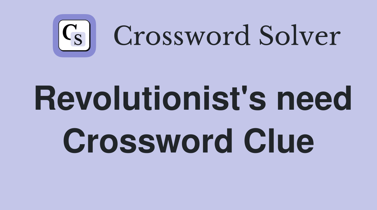 Revolutionist's need Crossword Clue