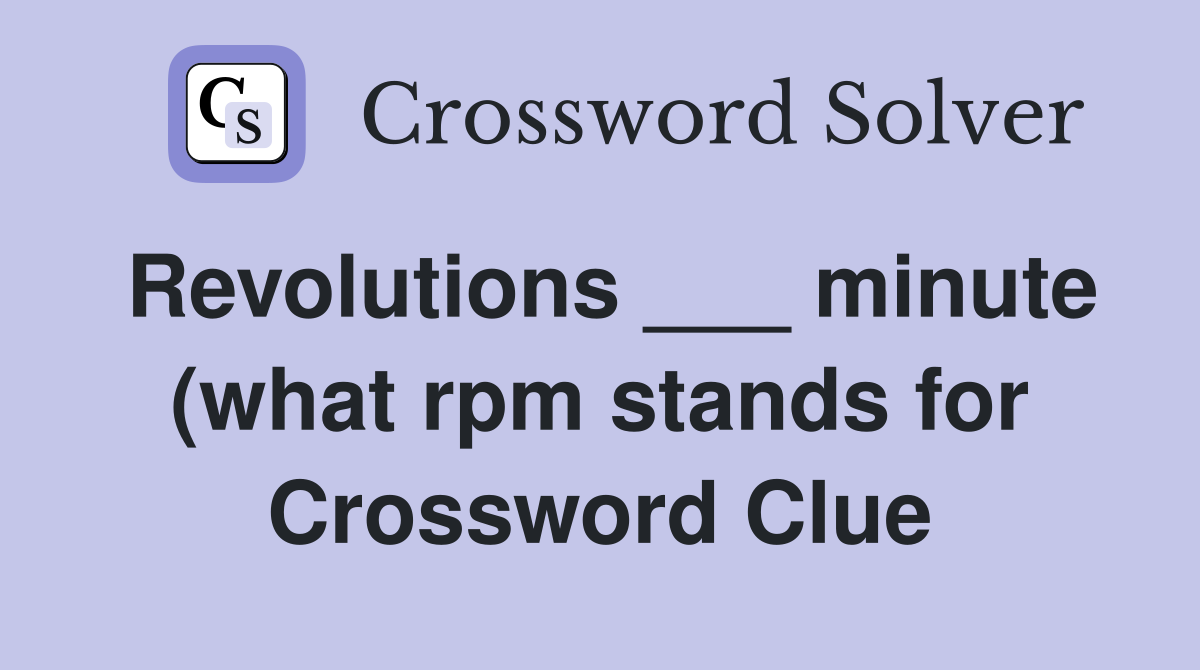 Revolutions minute (what rpm stands for) Crossword Clue Answers Revolutions minute (what rpm stands for) Crossword Clue Answers