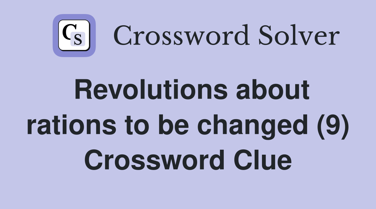 Revolutions about rations to be changed (9) Crossword Clue