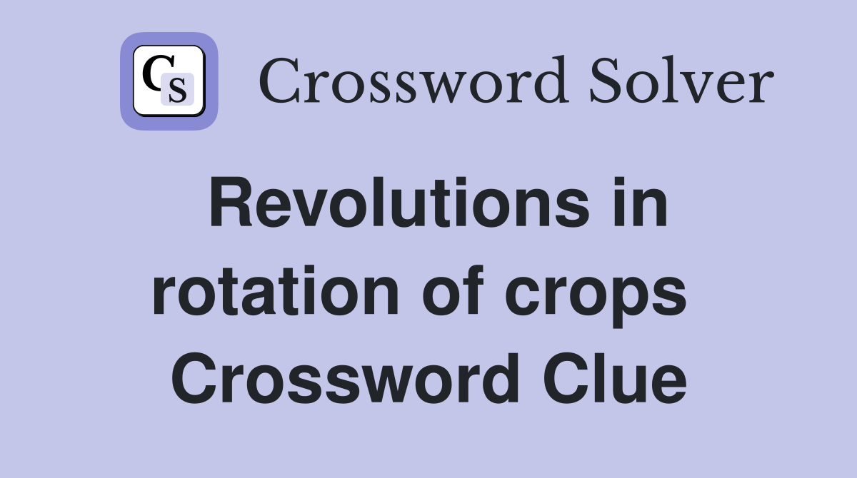 Revolutions in rotation of crops  Crossword Clue
