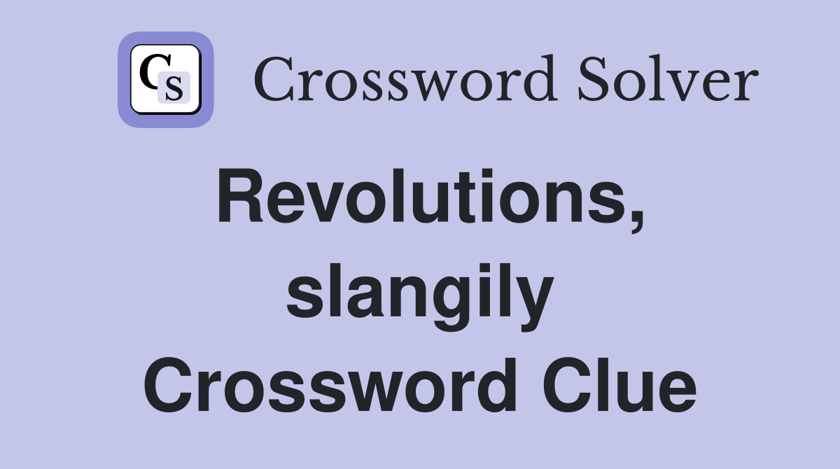 Revolutions, slangily Crossword Clue