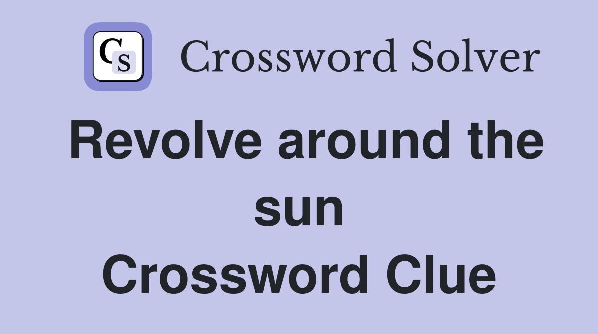Revolve around the sun Crossword Clue
