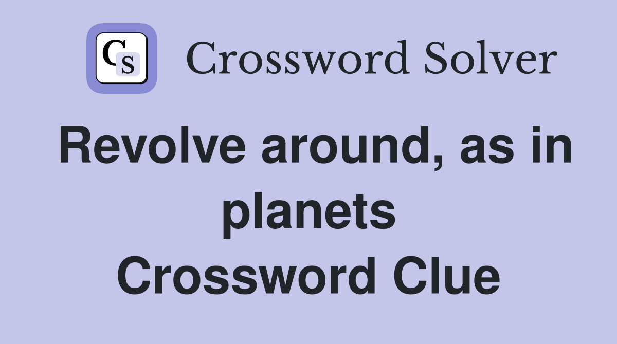 Revolve around, as in planets Crossword Clue