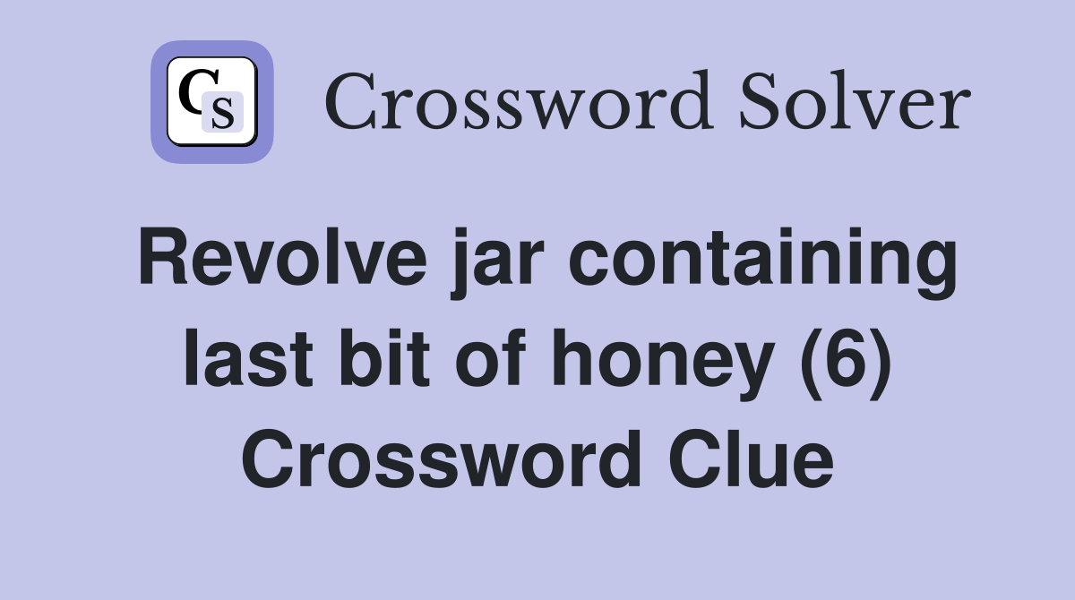Revolve jar containing last bit of honey (6) Crossword Clue