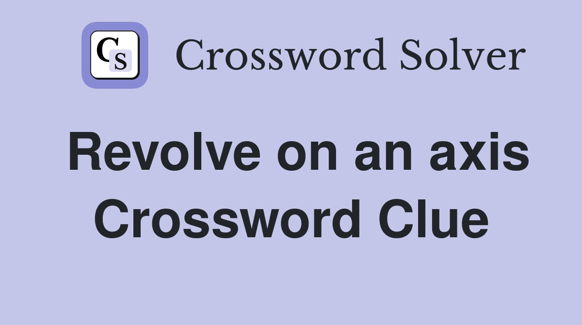 Revolve on an axis Crossword Clue