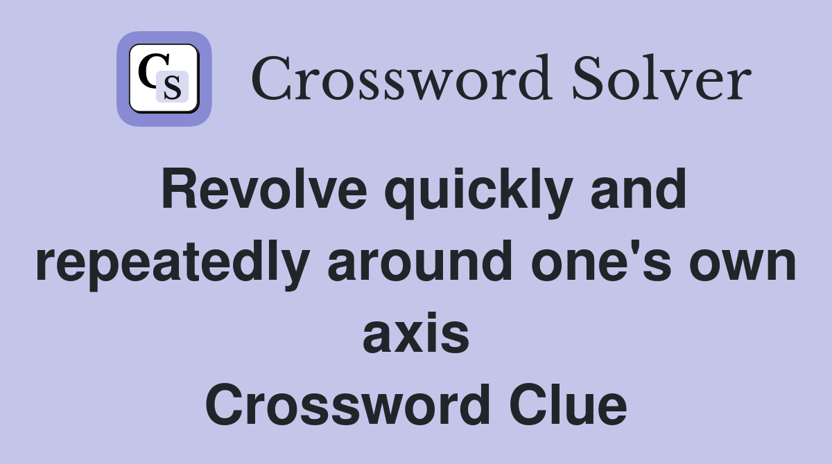 Revolve quickly and repeatedly around one's own axis Crossword Clue