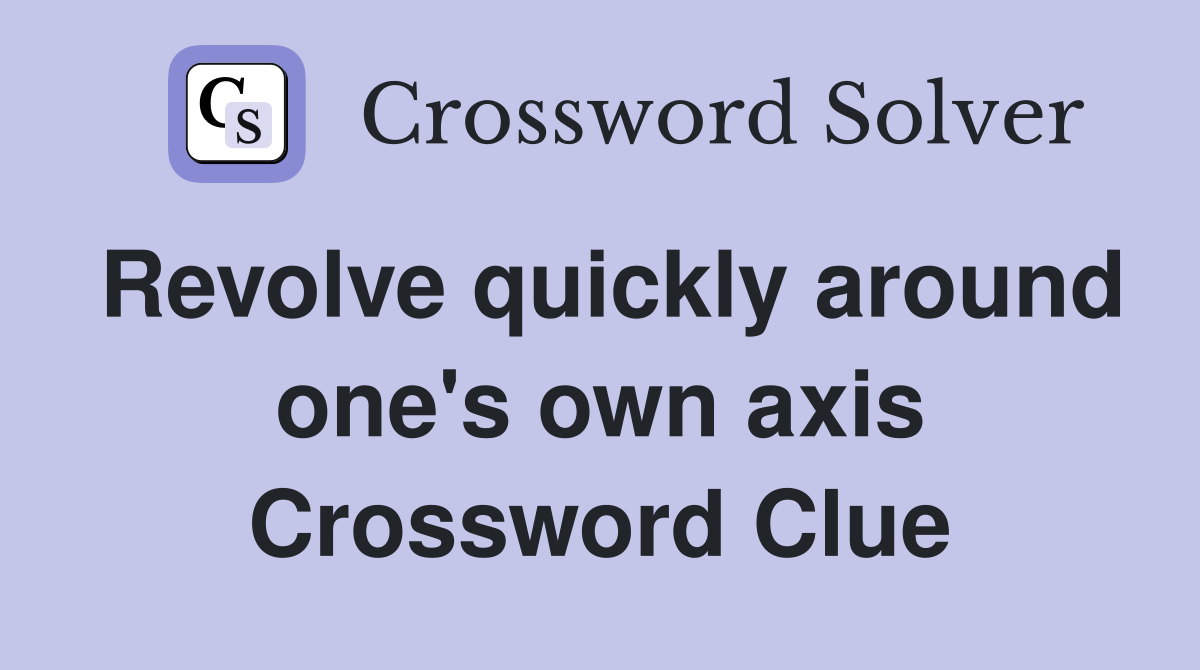 Revolve quickly around one's own axis Crossword Clue