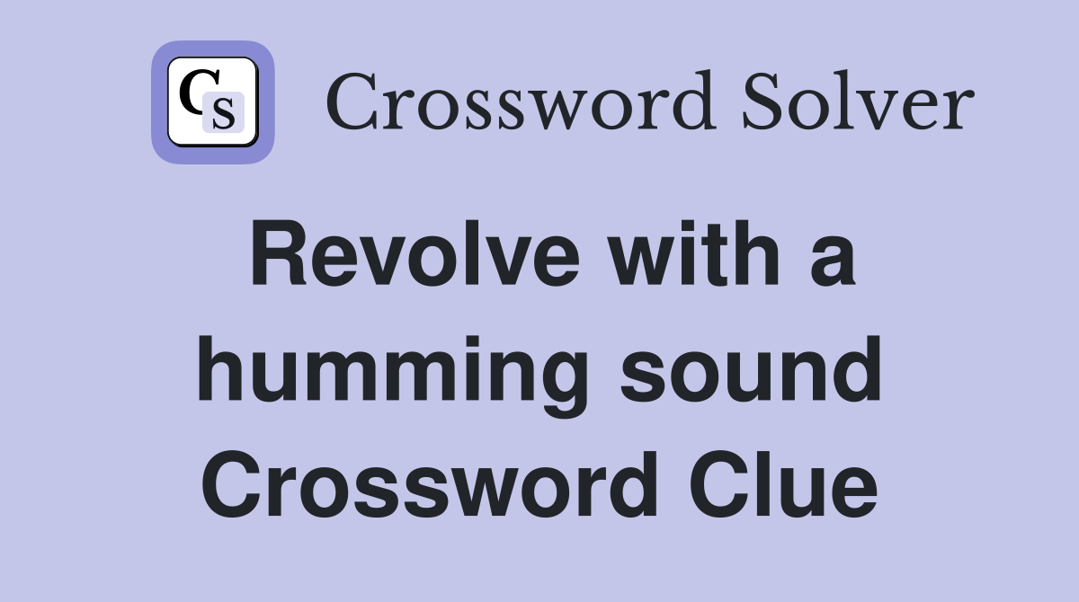Revolve with a humming sound Crossword Clue
