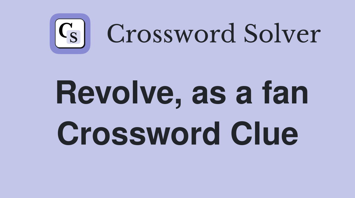 Revolve, as a fan Crossword Clue