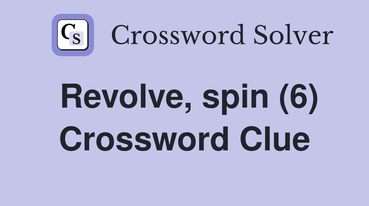 Revolve, spin (6) Crossword Clue