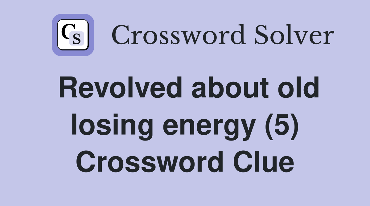 Revolved about old losing energy (5) Crossword Clue