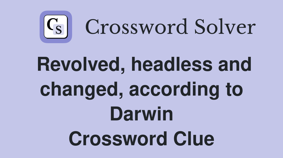 Revolved, headless and changed, according to Darwin Crossword Clue