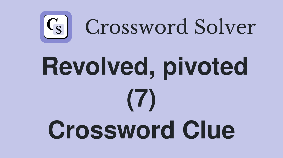 Revolved, pivoted (7) Crossword Clue