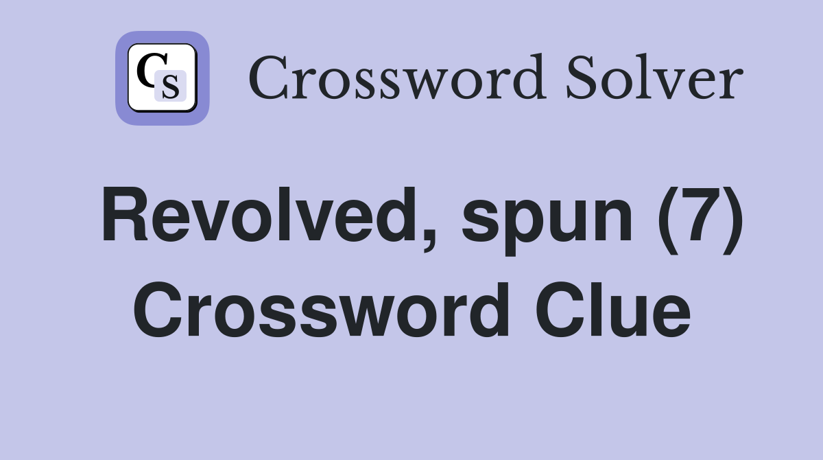 Revolved, spun (7) Crossword Clue