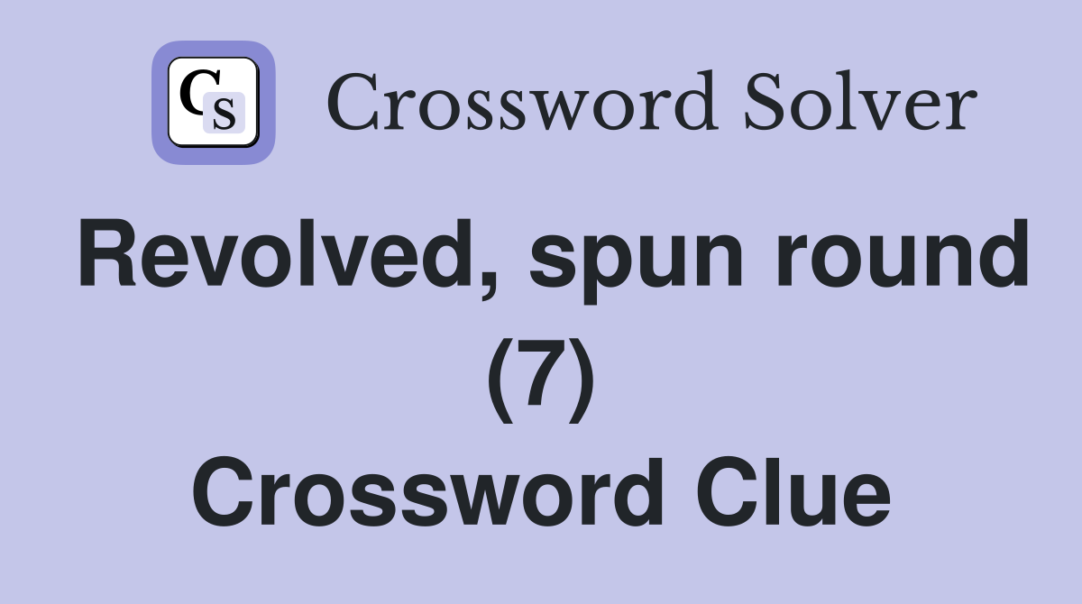 Revolved, spun round (7) Crossword Clue