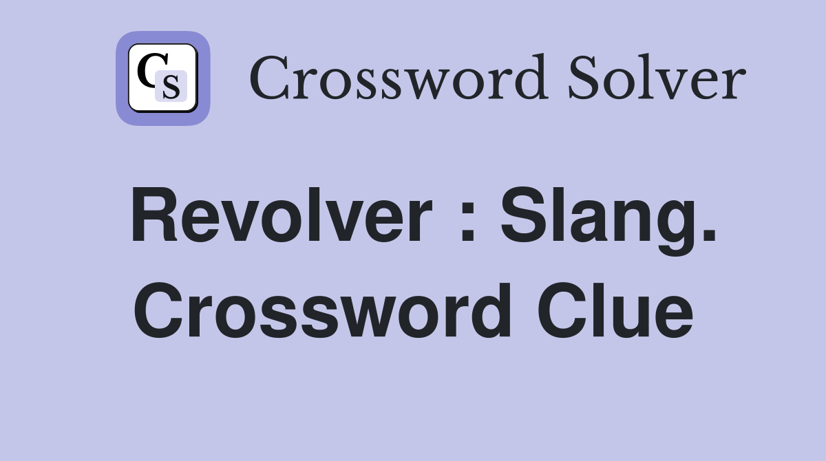 Revolver : Slang. Crossword Clue