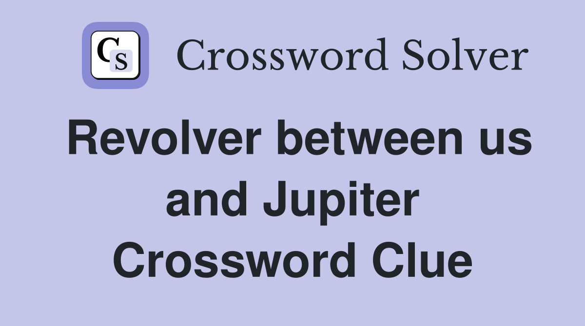 Revolver between us and Jupiter Crossword Clue